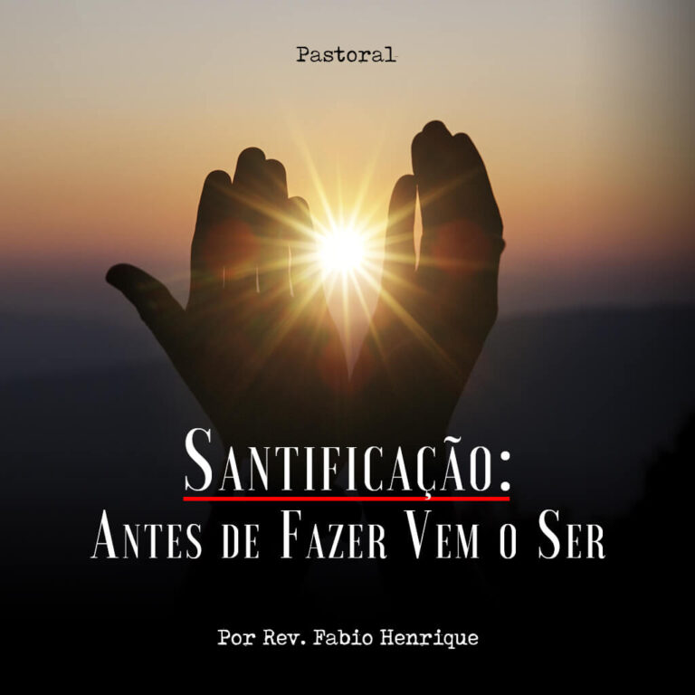 Santificação: Antes de Fazer Vem o Ser