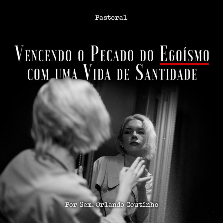 Vencendo o Pecado do Egoísmo com uma Vida de Santidade