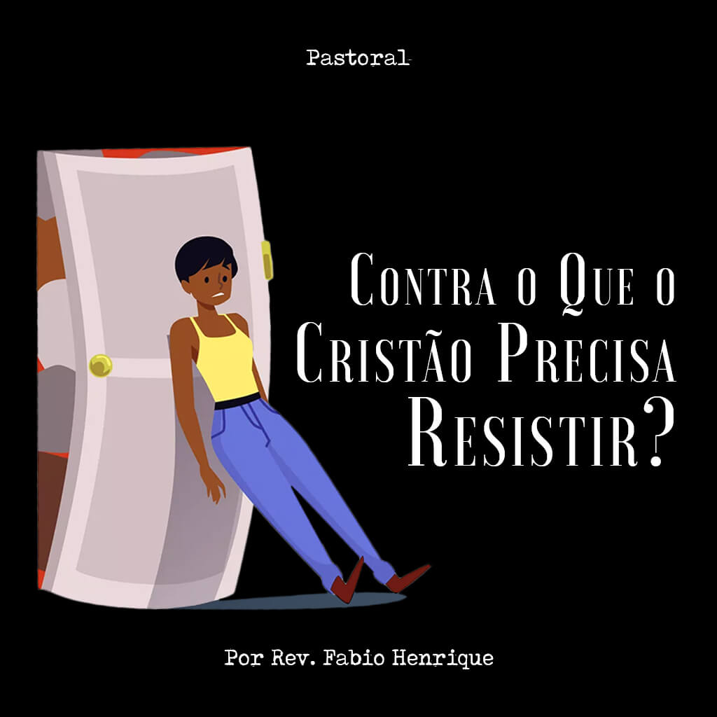 Contra o Que o Cristão Precisa Resistir?